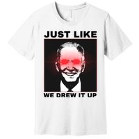 Just Like We Drew It Up Funny Sarcastic Joe Biden Premium T-Shirt