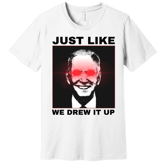 Just Like We Drew It Up Funny Sarcastic Joe Biden Premium T-Shirt