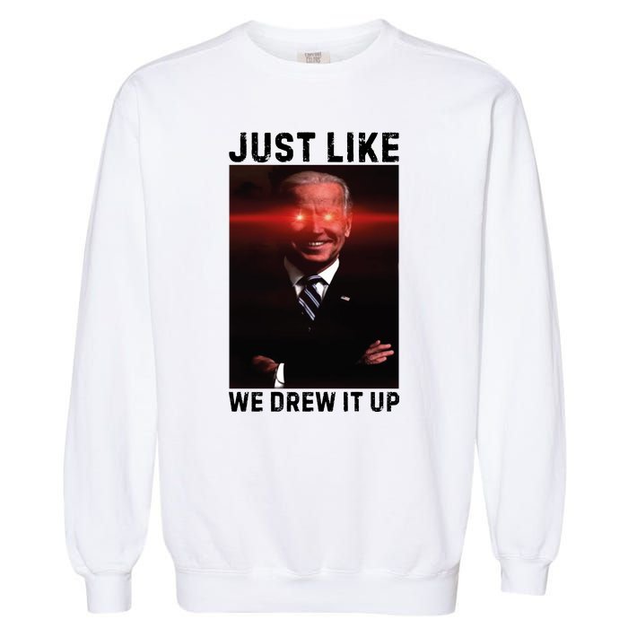 Just Like We Drew It Up Funny Sarcastic Joe Biden Garment-Dyed Sweatshirt