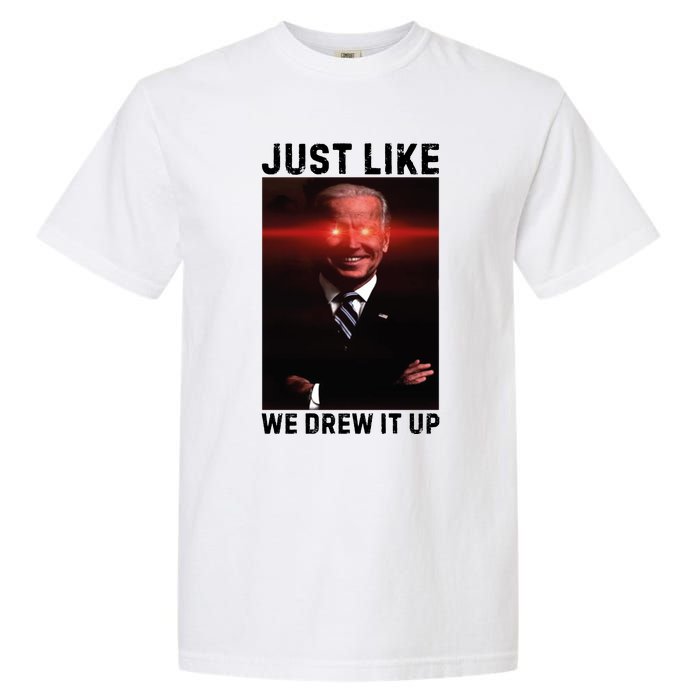 Just Like We Drew It Up Funny Sarcastic Joe Biden Garment-Dyed Heavyweight T-Shirt