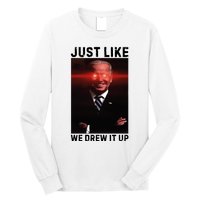 Just Like We Drew It Up Funny Sarcastic Joe Biden Long Sleeve Shirt