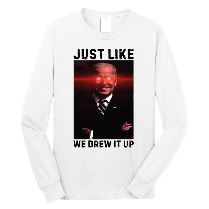 Just Like We Drew It Up Funny Sarcastic Joe Biden Long Sleeve Shirt