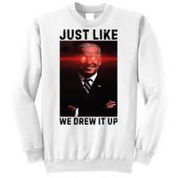 Just Like We Drew It Up Funny Sarcastic Joe Biden Sweatshirt