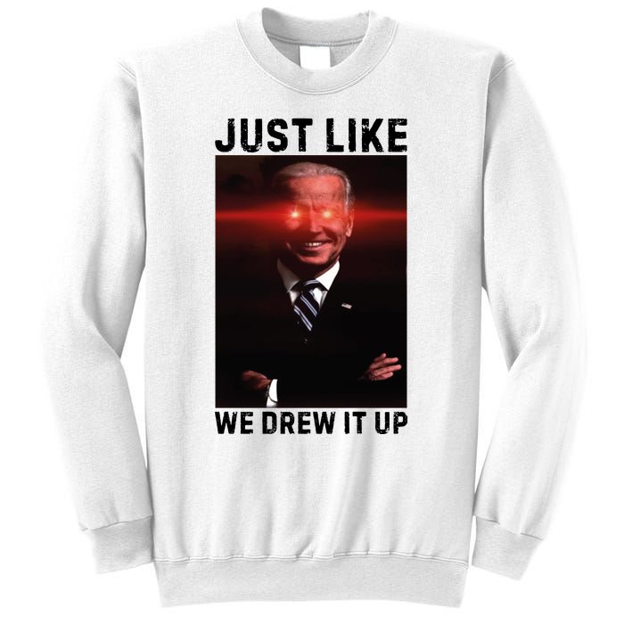 Just Like We Drew It Up Funny Sarcastic Joe Biden Sweatshirt