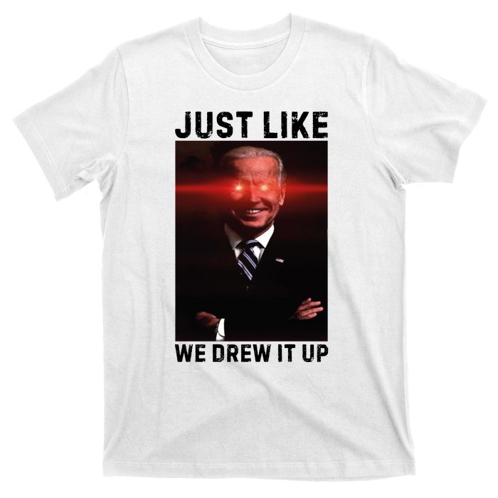 Just Like We Drew It Up Funny Sarcastic Joe Biden T-Shirt