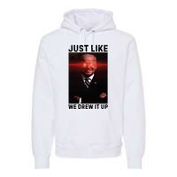 Just Like We Drew It Up Funny Sarcastic Joe Biden Premium Hoodie