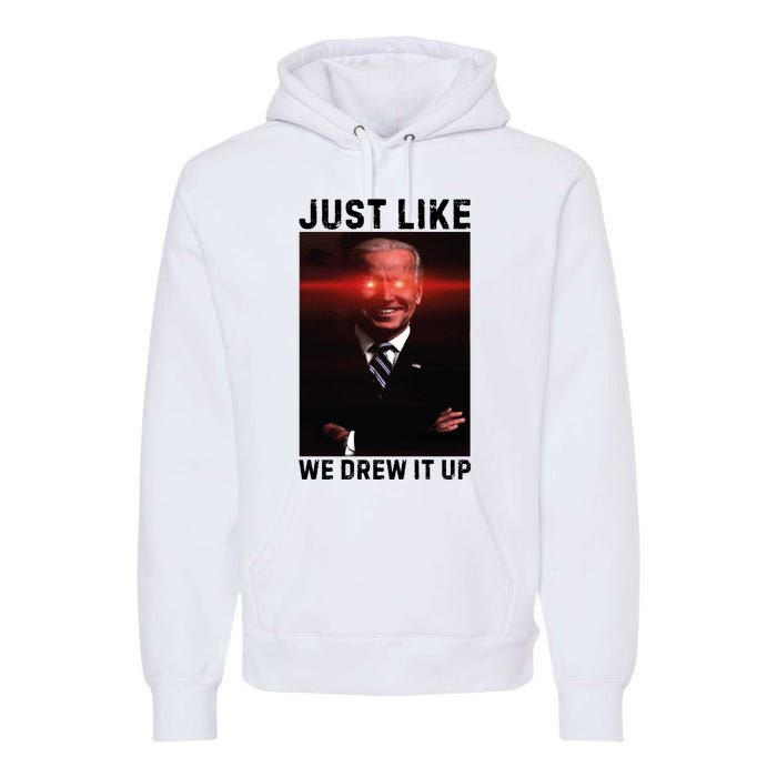 Just Like We Drew It Up Funny Sarcastic Joe Biden Premium Hoodie