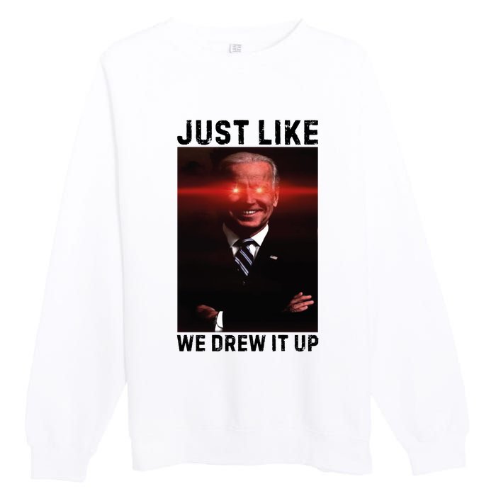 Just Like We Drew It Up Funny Sarcastic Joe Biden Premium Crewneck Sweatshirt