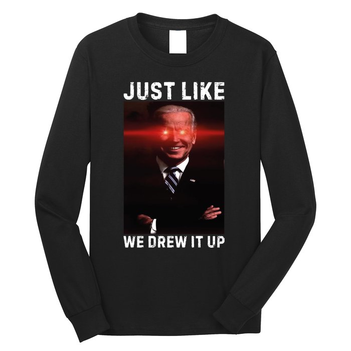 Just Like We Drew It Up Funny Sarcastic Joe Biden Long Sleeve Shirt