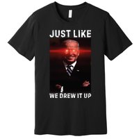 Just Like We Drew It Up Funny Sarcastic Joe Biden Premium T-Shirt