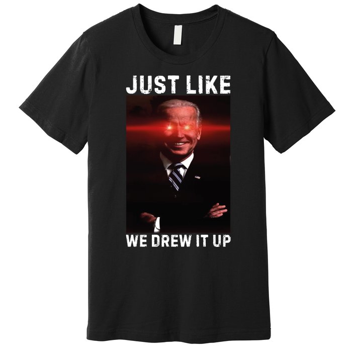 Just Like We Drew It Up Funny Sarcastic Joe Biden Premium T-Shirt