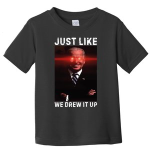 Just Like We Drew It Up Funny Sarcastic Joe Biden Toddler T-Shirt