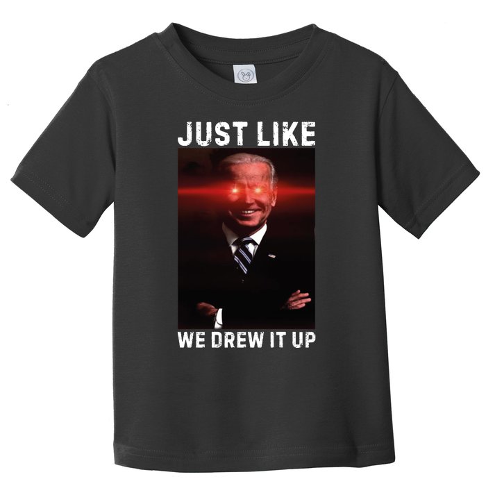 Just Like We Drew It Up Funny Sarcastic Joe Biden Toddler T-Shirt