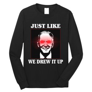 Just Like We Drew It Up Funny Sarcastic Joe Biden Long Sleeve Shirt