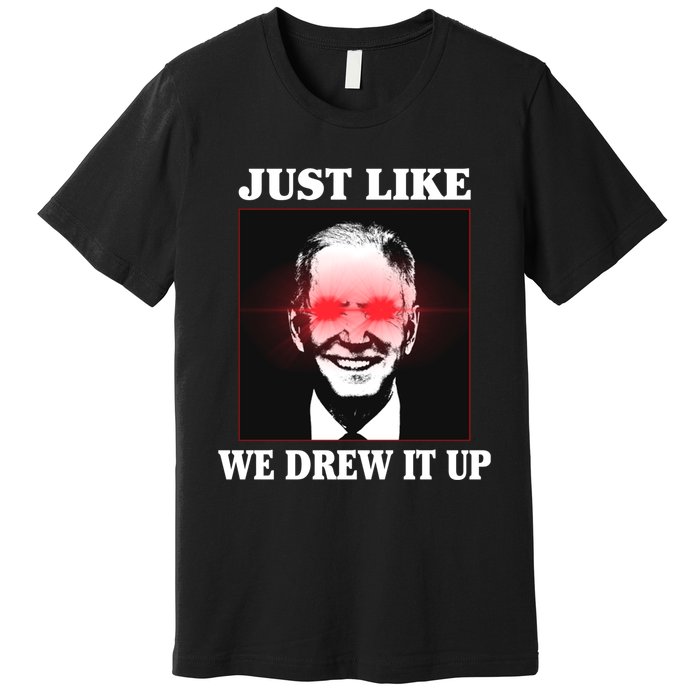 Just Like We Drew It Up Funny Sarcastic Joe Biden Premium T-Shirt