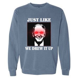 Just Like We Drew It Up Funny Sarcastic Joe Biden Garment-Dyed Sweatshirt