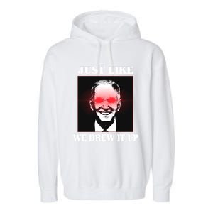 Just Like We Drew It Up Funny Sarcastic Joe Biden Garment-Dyed Fleece Hoodie