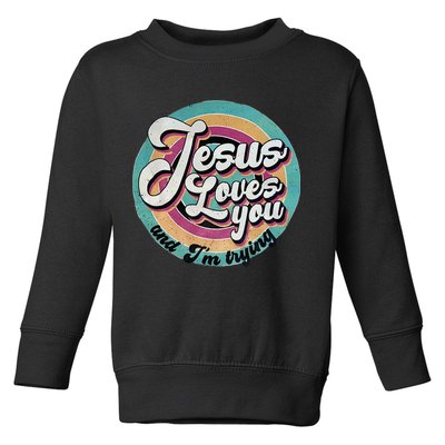 Jesus Loves You And Im Trying Toddler Sweatshirt