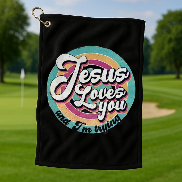 Jesus Loves You And Im Trying Golf Towel
