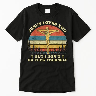 Jesus Loves You But I Don't Go Fuck Yourself Tall T-Shirt