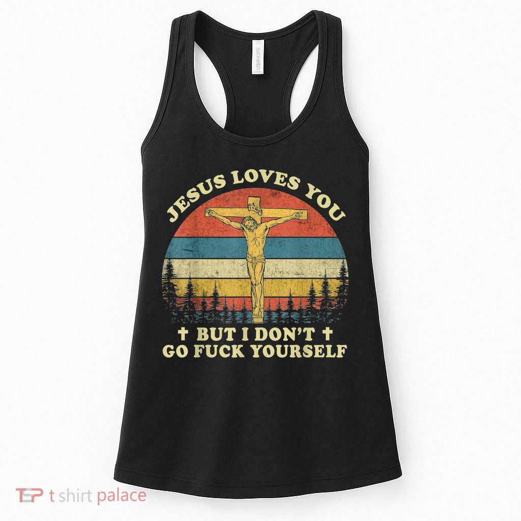 Jesus Loves You But I Don't Go Fuck Yourself Womens Tank Top