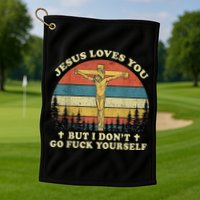 Jesus Loves You But I Don't Go Fuck Yourself Golf Towel