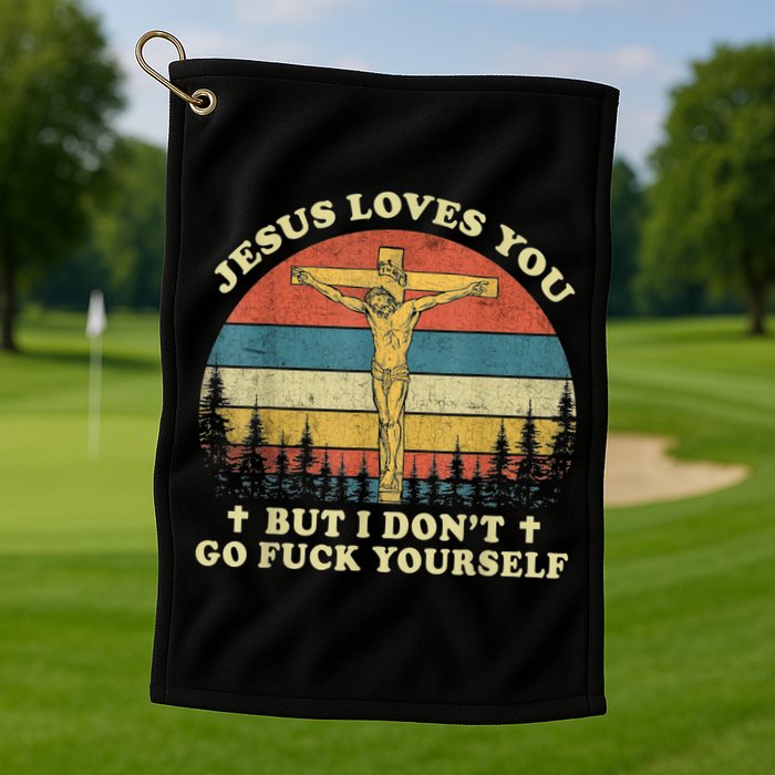 Jesus Loves You But I Don't Go Fuck Yourself Golf Towel