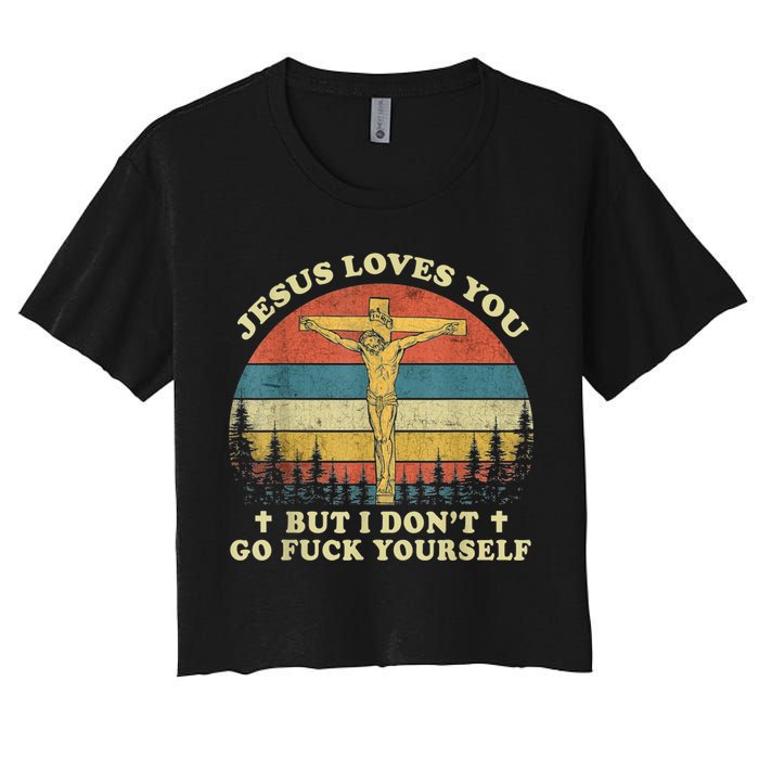 Jesus Loves You But I Don't Go Fuck Yourself Women's Crop Top Tee