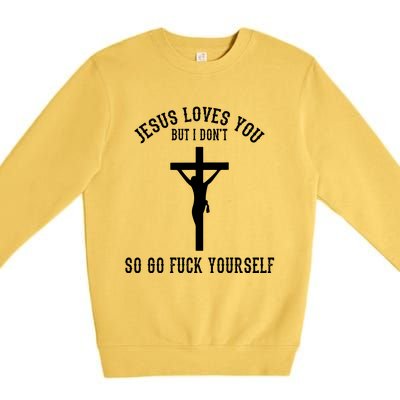 Jesus Loves You But I Don't Go Fuck Yourself Premium Crewneck Sweatshirt