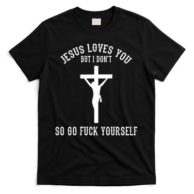 Jesus Loves You But I Don't Go Fuck Yourself T-Shirt