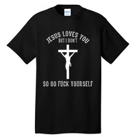 Jesus Loves You But I Don't Go Fuck Yourself Tall T-Shirt