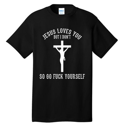 Jesus Loves You But I Don't Go Fuck Yourself Tall T-Shirt