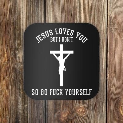 Jesus Loves You But I Don't Go Fuck Yourself Coaster