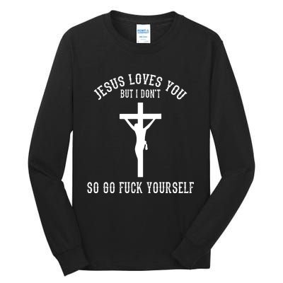 Jesus Loves You But I Don't Go Fuck Yourself Tall Long Sleeve T-Shirt