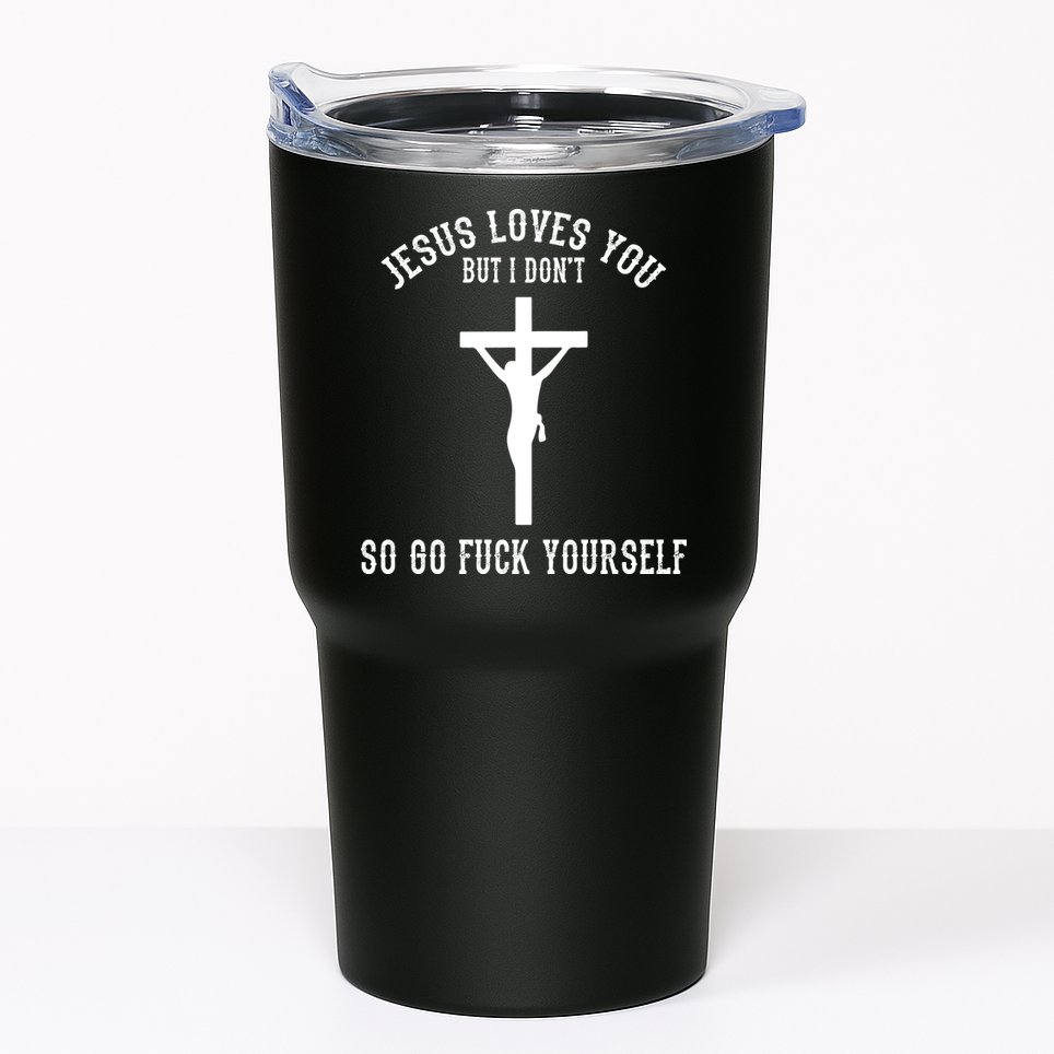 Jesus Loves You But I Don't Go Fuck Yourself Tumbler