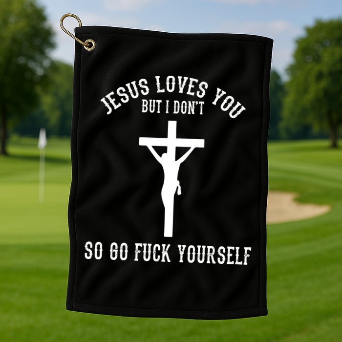 Jesus Loves You But I Don't Go Fuck Yourself Golf Towel