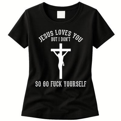 Jesus Loves You But I Don't Go Fuck Yourself Womens T-Shirt