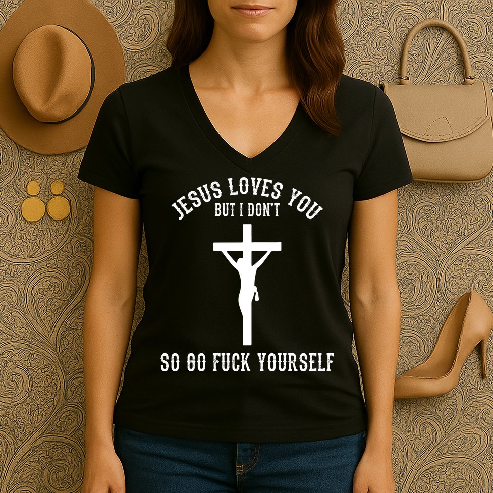 Jesus Loves You But I Don't Go Fuck Yourself Women's V-Neck T-Shirt