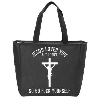 Jesus Loves You But I Don't Go Fuck Yourself Zip Tote Bag