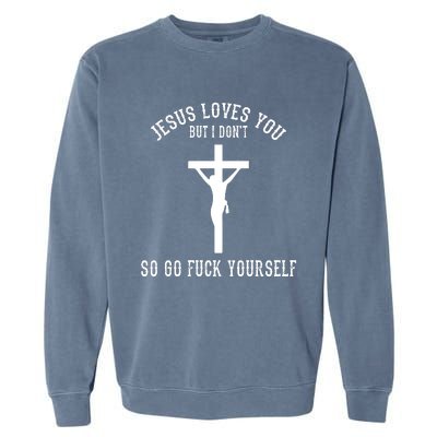 Jesus Loves You But I Don't Go Fuck Yourself Garment-Dyed Sweatshirt