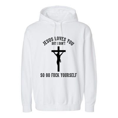 Jesus Loves You But I Don't Go Fuck Yourself Garment-Dyed Fleece Hoodie