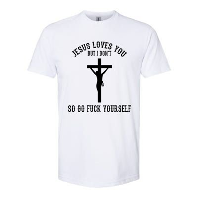 Jesus Loves You But I Don't Go Fuck Yourself Softstyle CVC T-Shirt