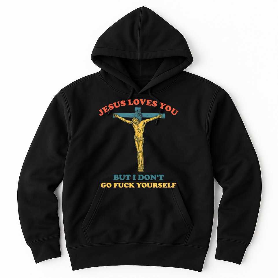 Jesus Loves You But I Don't Fvck Yourself Hoodie