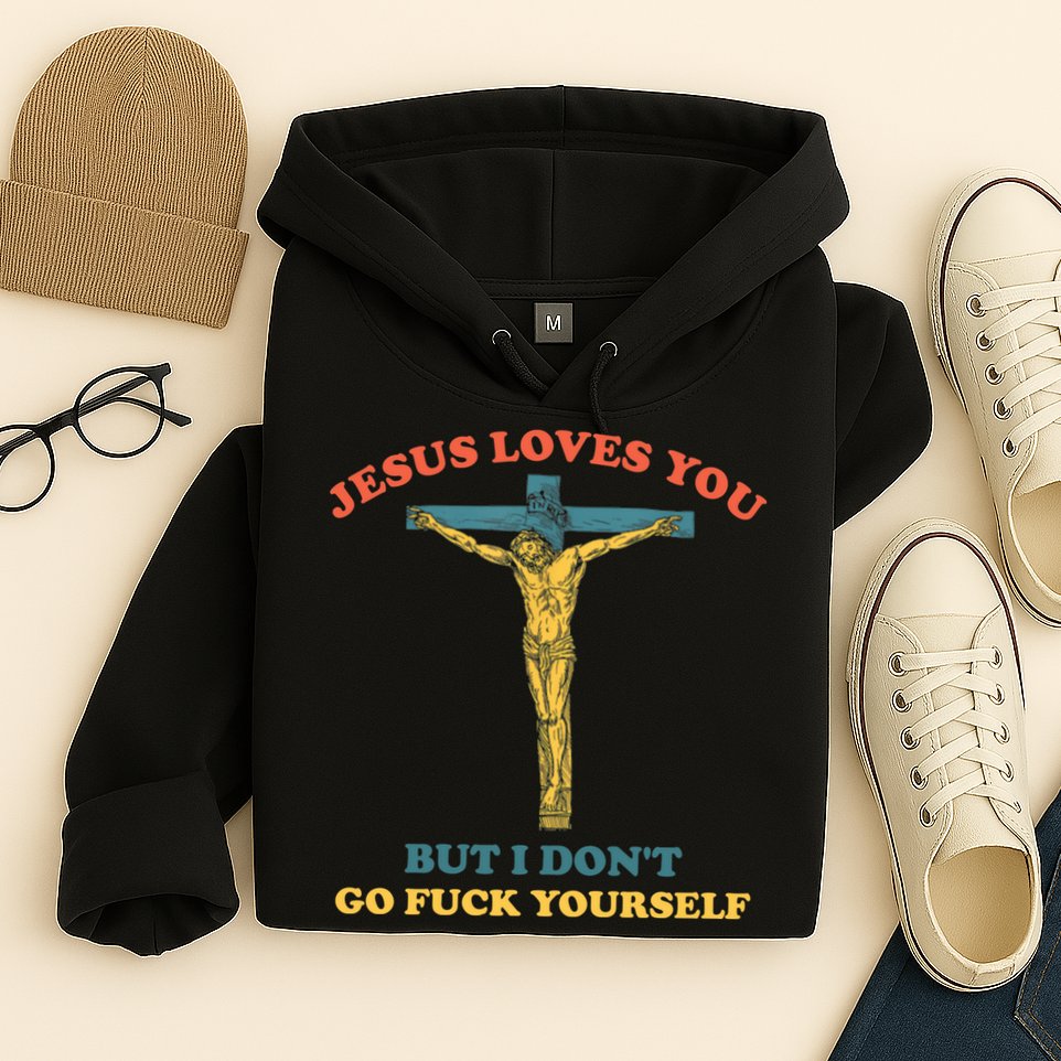 Jesus Loves You But I Don't Fvck Yourself Hoodie