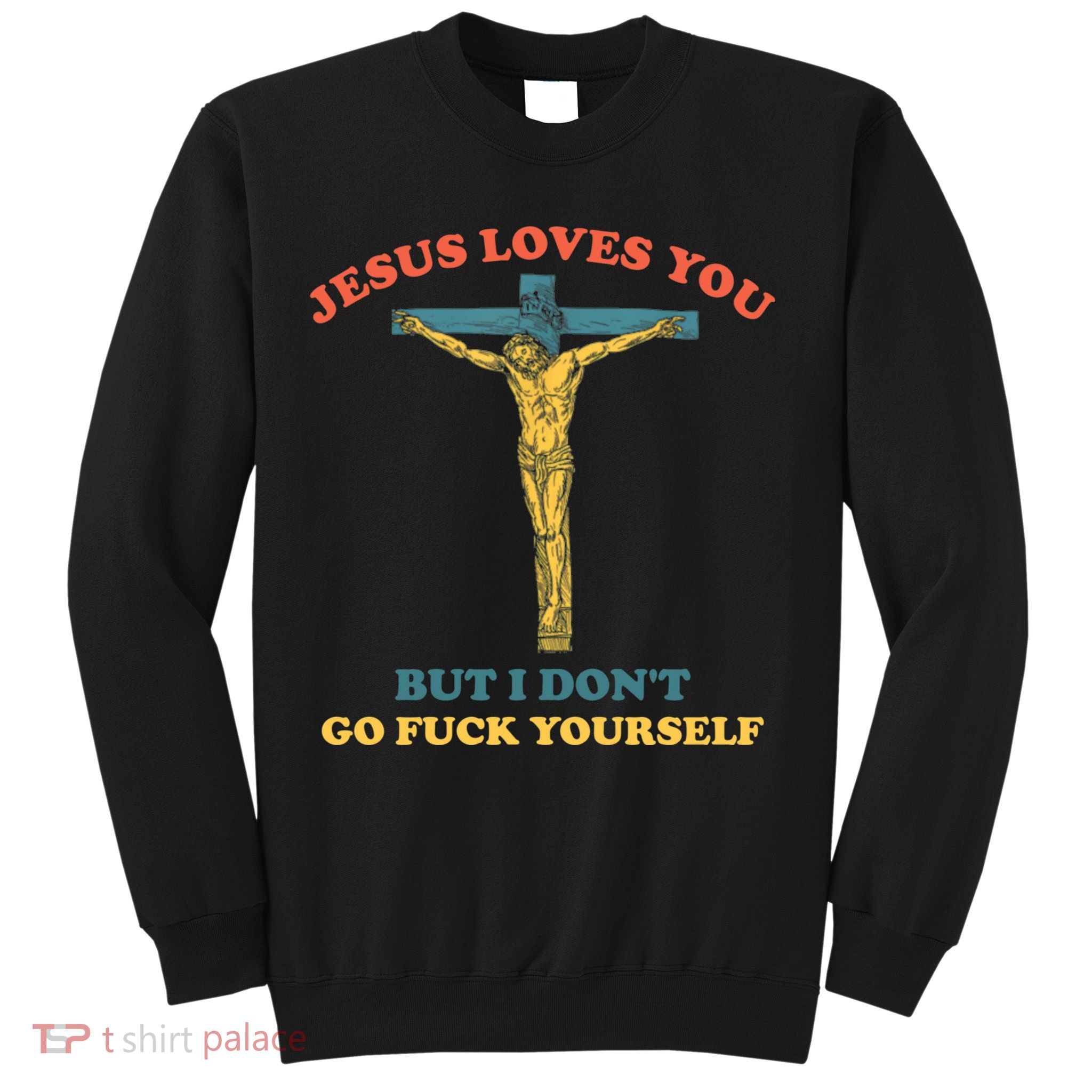 Jesus Loves You But I Don't Fvck Yourself Sweatshirt