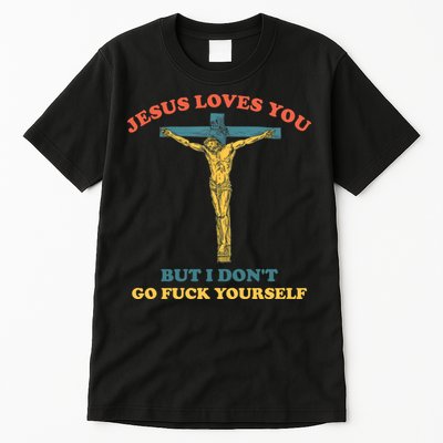Jesus Loves You But I Don't Fvck Yourself Tall T-Shirt