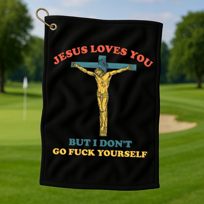 Jesus Loves You But I Don't Fvck Yourself Golf Towel