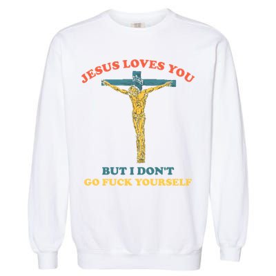 Jesus Loves You But I Don't Fvck Yourself Garment-Dyed Sweatshirt