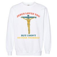 Jesus Loves You But I Don't Fvck Yourself Garment-Dyed Sweatshirt
