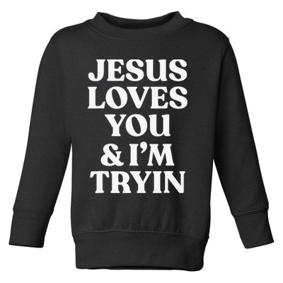 Jesus Loves You & I'm Trying Funny Christian Saying  Toddler Sweatshirt